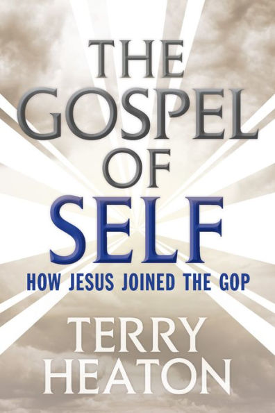 The Gospel of Self: How Jesus Joined the GOP