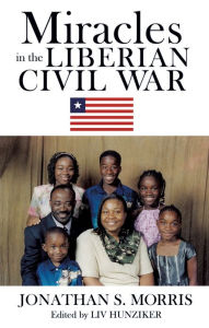 Title: MIRACLES IN THE LIBERIAN CIVIL WAR, Author: JONATHAN S. MORRIS