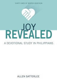 Title: Joy Revealed: A Devotional Study in Philippians, Author: Allen Satterlee