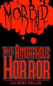 Title: The Amorphous Horror : A Morbid Tale #2, Author: Zachery Miller