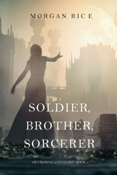 Soldier, Brother, Sorcerer (Of Crowns and Glory-Book 5)