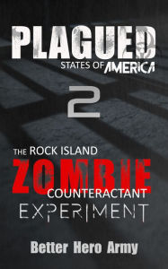 Title: Plagued: The Rock Island Zombie Counteractant Experiment, Author: Better Hero Army