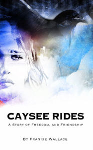 Title: Caysee Rides: A Story of Friendship, and Freedom, Author: Aaron Phelps