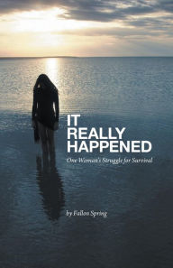 Title: It Really Happened: One Woman's Struggle for Survival, Author: Fallon Spring