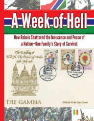 Title: A Week of Hell: How Rebels Shattered the Innocence and Peace of a NationOne Family's Story of Survival, Author: Papa Faal