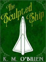 Title: The Sculpted Ship, Author: K.M. O'Brien