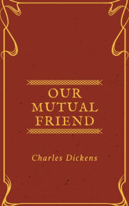 Title: Our Mutual Friend (Annotated & Illustrated), Author: Charles Dickens