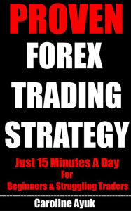 Title: Proven Forex Trading Money Making Strategy, Just 15 Minutes A Day, For Beginners and Struggling Traders, Author: Patrizio Cigliano