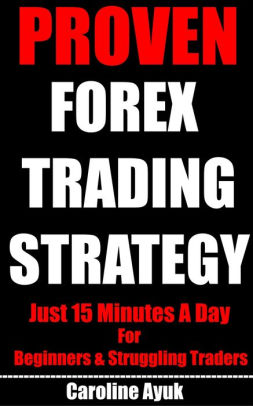 Proven Forex Trading Money Making Strategy Just 15 Minutes A Day For Beginners And Struggling Traders Nook Book - 