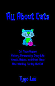 Title: All About Cats: Cat Tales Galore: History, Personality, Daily Life, Health, Habits, and Much More: Narrated by Freddy th, Author: Tygo Lee