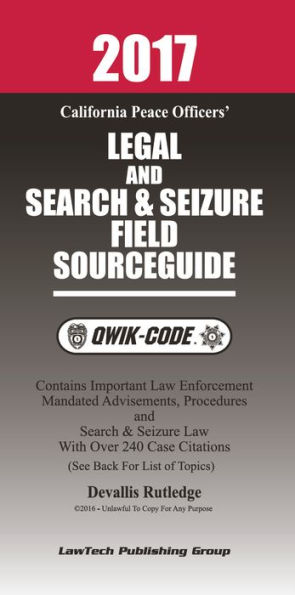 2017 California Legal and Search and Seizure Field Source Guide QWIK-CODE: Law Summaries