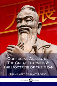 Title: Confucian Analects, The Great Learning & The Doctrine of the Mean, Author: Confucius