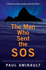 Title: The Man Who Sent The SOS: A Memoir of Reincarnation and the Titanic, Author: Storyteller