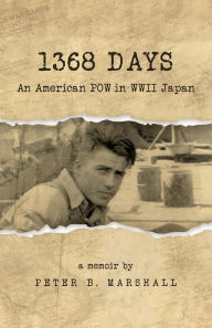 Title: 1368 Days, An American POW in WWII Japan, Author: Peter B. Marshall