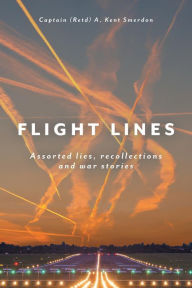 Title: Flight Lines: Assorted lies, recollections and war stories, Author: Captain (Retd) A. Kent Smerdon