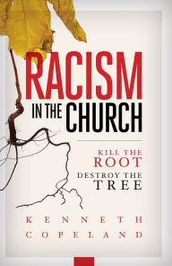 Title: Racism in the Church: Kill the Root Destroy the Tree, Author: Kenneth Copeland