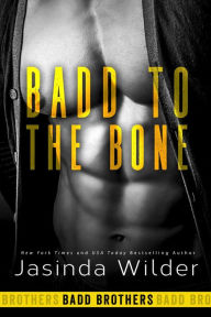 Title: Badd to the Bone (Badd Brothers Series #3), Author: Jasinda Wilder