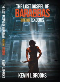 Title: The Lost Gospel Of Barabbas, Book II (Exodus), Author: Kevin Brooks