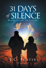 Title: 31 Days Of Silence; Was It Justice Or Just Us?, Author: J. C. Foster