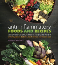 Title: Anti-Inflammatory Foods and Recipes: Using the Power of Plant Foods to Heal and Preccent Arthritis, Cancer, Diabetes, Heart Disease, and Chronic Pain, Author: Beverly Lynn Bennett