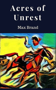 Title: Acres of Unrest, Author: Max Brand