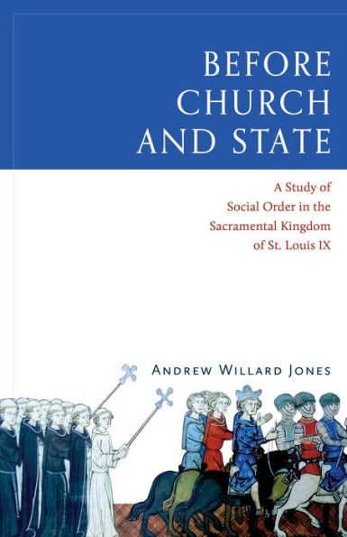 Before Church and State: A Study of Social Order in the Sacramental Kingdom of St. Louis IX