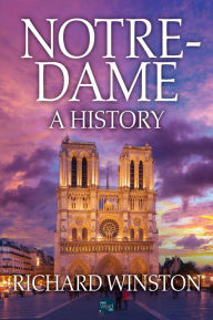 Title: Notre-Dame: A History, Author: Richard Winston