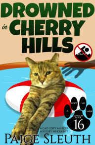 Title: Drowned in Cherry Hills: A Cat Cozy Murder Mystery Whodunit, Author: Paige Sleuth