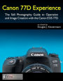 Canon 77D Experience - The Still Photography Guide to Operation and Image Creation with the Canon EOS 77D