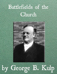 Title: Battlefields of the Church, Author: George B. Kulp