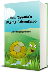 Title: Mr. Turtle's Flying Adventure (Illustrated Edition), Author: Albert Bigelow Paine