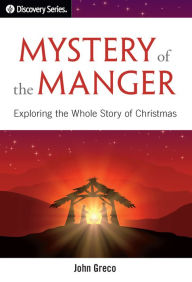 Title: Mystery of the Manger - Exploring the Whole Story of Christmas, Author: John Greco