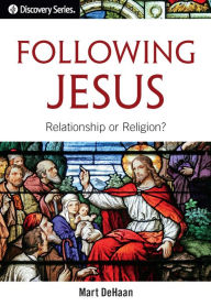 Title: Following Jesus: Relationship or Religion?, Author: Mart DeHaan