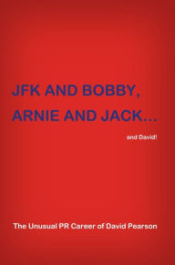 Title: JFK and BOBBY, ARNIE and JACKand David! : The Unusual PR Career of David Pearson, Author: David Pearson