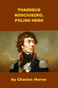 Title: Kosciuszko, Polish Hero, Author: Charles Horne