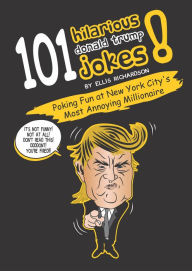 Title: 101 Hilarious Donald Trump Jokes, Author: Ellis Richardson