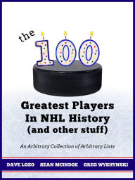 Title: The 100 Greatest Players In NHL History (And Other Stuff), Author: Greg Wyshynski