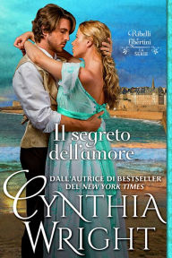 Title: Il segreto dell'amore (Ribelli e Libertini: La famiglia Raveneau, volume 3), Author: Cynthia Wright