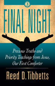 Title: Final Night: Precious Truths and Priority Teachings from Jesus, Our First Comforter, Author: Reed D. Tibbetts