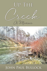 Title: Up The Creek, Author: John Paul Bullock