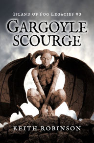 Title: Gargoyle Scourge (Island of Fog Legacies 3), Author: Keith Robinson