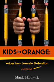 Title: Kids in Orange: Voices from Juvenile Detention, Author: Mindy Hardwick