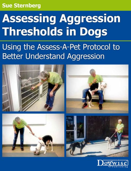 Assessing Aggression Thresholds In Dogs: Using the Assess-a-pet Protocol to Better Understand Aggression