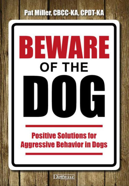 Beware Of The Dog - Positive Solutions For Aggressive Behavior In Dogs