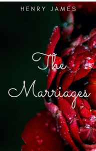 Title: The Marriages (Annotated), Author: Henry James