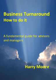 Title: Business Turnaround - How to do it, Author: Harry Moore