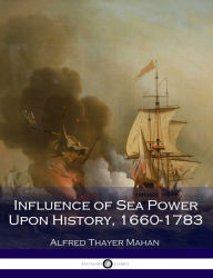 Title: Influence of Sea Power Upon History, 1660-1783, Author: Alfred Thayer Mahan