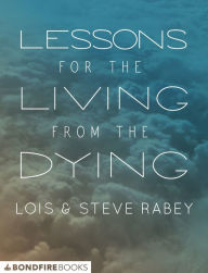 Title: Lessons for the Living from the Dying, Author: Lois Rabey