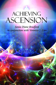 Title: Achieving Ascension: by Sonia Diane Bradford in conjunction with Veronica J. Cate, Author: Sonia Diane Bradford