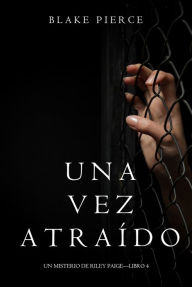 Title: Una Vez Atraido (Un Misterio de Riley PaigeLibro 4), Author: Blake Pierce